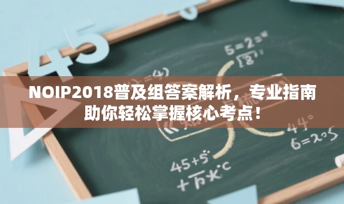 NOIP2018普及组答案解析,专业指南助你轻松掌握核心考点! NOIP2018普及组答案解析,专业指南助你轻松掌握核心考点!