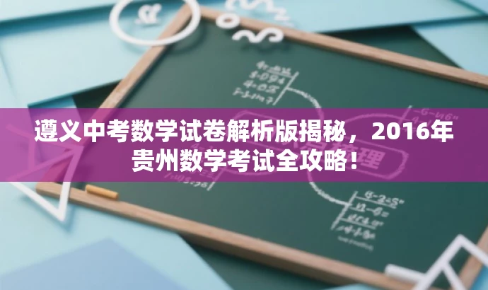 遵义中考数学试卷解析版揭秘,2016年贵州数学考试全攻略! 遵义中考数学试卷解析版揭秘,2016年贵州数学考试全攻略!