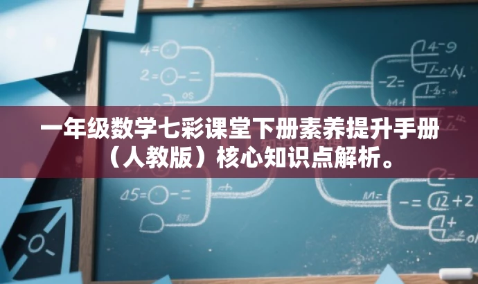 一年级数学七彩课堂下册素养提升手册(人教版)核心知识点解析。 一年级数学七彩课堂下册素养提升手册(人教版)核心知识点解析。