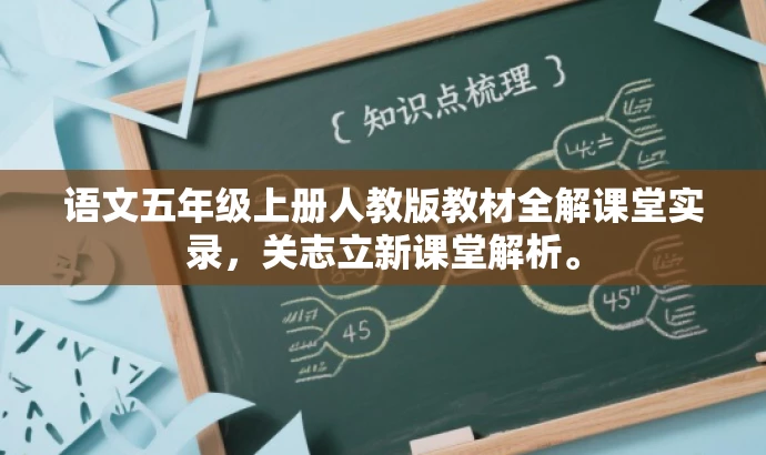 语文五年级上册人教版教材全解课堂实录,关志立新课堂解析。 语文五年级上册人教版教材全解课堂实录,关志立新课堂解析。