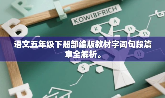 语文五年级下册部编版教材字词句段篇章全解析。 语文五年级下册部编版教材字词句段篇章全解析。