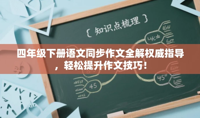 四年级下册语文同步作文全解权威指导,轻松提升作文技巧! 四年级下册语文同步作文全解权威指导,轻松提升作文技巧!