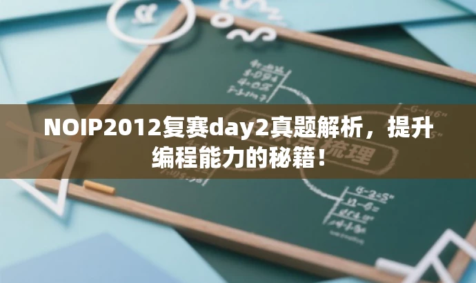 NOIP2012复赛day2真题解析,提升编程能力的秘籍! NOIP2012复赛day2真题解析,提升编程能力的秘籍!