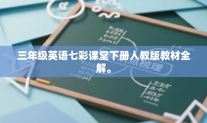 三年级英语七彩课堂下册人教版教材全解。 三年级英语七彩课堂下册人教版教材全解。