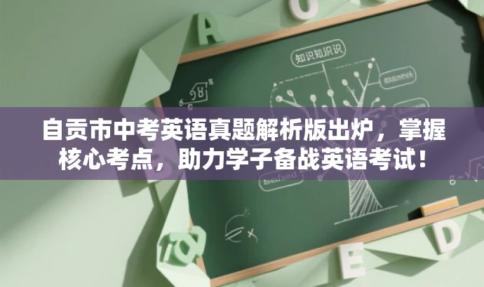 自贡市中考英语真题解析版出炉,掌握核心考点,助力学子备战英语考试! 自贡市中考英语真题解析版出炉,掌握核心考点,助力学子备战英语考试!