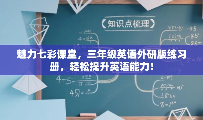 魅力七彩课堂,三年级英语外研版练习册,轻松提升英语能力! 魅力七彩课堂,三年级英语外研版练习册,轻松提升英语能力!