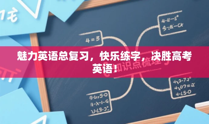 魅力英语总复习,快乐练字,决胜高考英语! 魅力英语总复习,快乐练字,决胜高考英语!