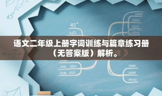 语文二年级上册字词训练与篇章练习册(无答案版)解析。 语文二年级上册字词训练与篇章练习册(无答案版)解析。