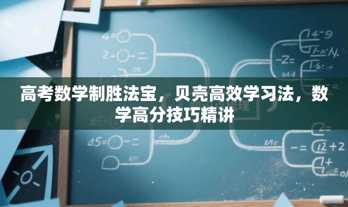 高考数学制胜法宝,贝壳高效学习法,数学高分技巧精讲 高考数学制胜法宝,贝壳高效学习法,数学高分技巧精讲