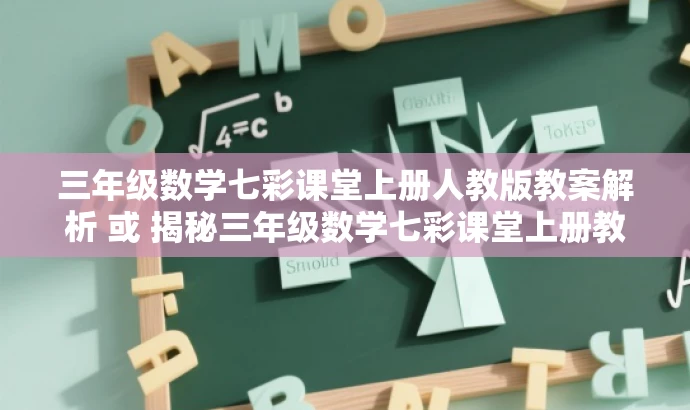 三年级数学七彩课堂上册人教版教案解析 或 揭秘三年级数学七彩课堂上册教学秘籍 三年级数学七彩课堂上册人教版教案解析 或 揭秘三年级数学七彩课堂上册教学秘籍