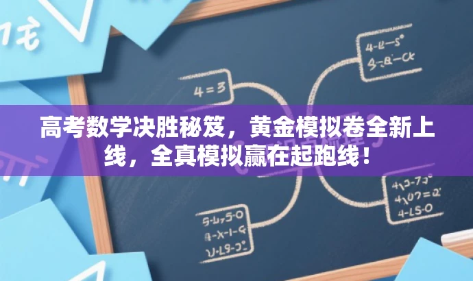 高考数学决胜秘笈,黄金模拟卷全新上线,全真模拟赢在起跑线! 高考数学决胜秘笈,黄金模拟卷全新上线,全真模拟赢在起跑线!
