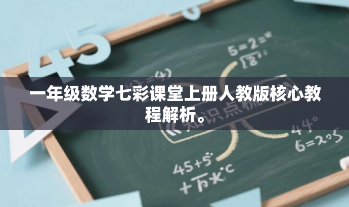 一年级数学七彩课堂上册人教版核心教程解析。 一年级数学七彩课堂上册人教版核心教程解析。