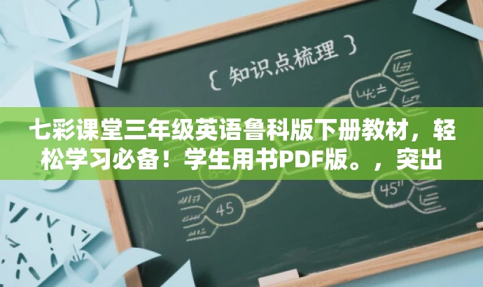 七彩课堂三年级英语鲁科版下册教材,轻松学习必备!学生用书PDF版。,突出了教材的核心价值,强调了其对于三年级英语学习的实用性,同时使用了吸引眼球的语言,以吸引学生和家长的关注。 七彩课堂三年级英语鲁科版下册教材,轻松学习必备!学生用书PDF版。,突出了教材的核心价值,强调了其对于三年级英语学习的实用性,同时使用了吸引眼球的语言,以吸引学生和家长的关注。
