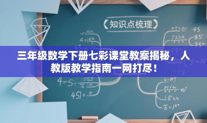 三年级数学下册七彩课堂教案揭秘,人教版教学指南一网打尽! 三年级数学下册七彩课堂教案揭秘,人教版教学指南一网打尽!