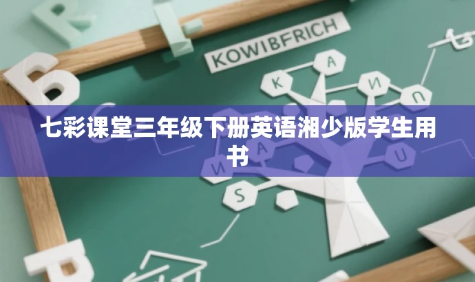 七彩课堂三年级下册英语湘少版学生用书 七彩课堂三年级下册英语湘少版学生用书