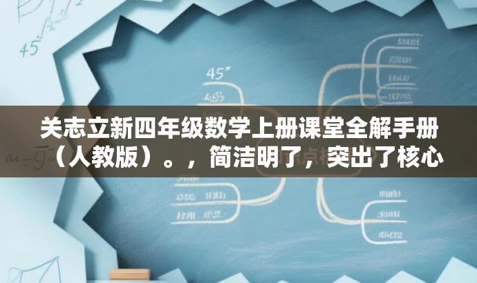 关志立新四年级数学上册课堂全解手册(人教版)。,简洁明了,突出了核心价值和目标人群需求,语言具有吸引力,适合营销宣传。 关志立新四年级数学上册课堂全解手册(人教版)。,简洁明了,突出了核心价值和目标人群需求,语言具有吸引力,适合营销宣传。