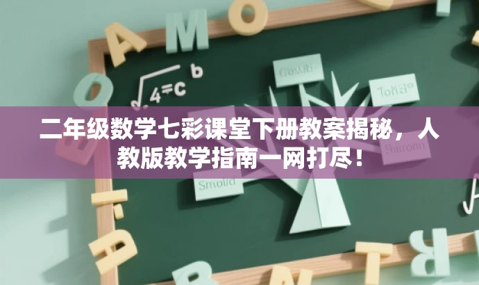 二年级数学七彩课堂下册教案揭秘,人教版教学指南一网打尽! 二年级数学七彩课堂下册教案揭秘,人教版教学指南一网打尽!