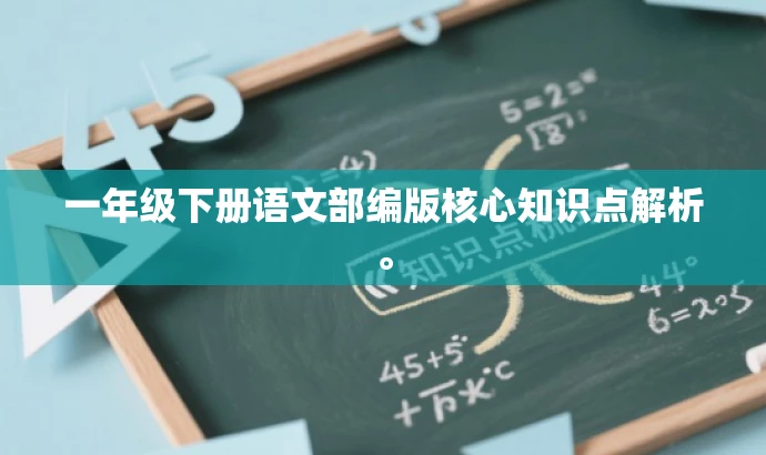 一年级下册语文部编版核心知识点解析。 一年级下册语文部编版核心知识点解析。