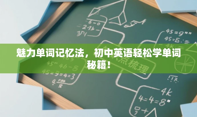 魅力单词记忆法,初中英语轻松学单词秘籍! 魅力单词记忆法,初中英语轻松学单词秘籍!