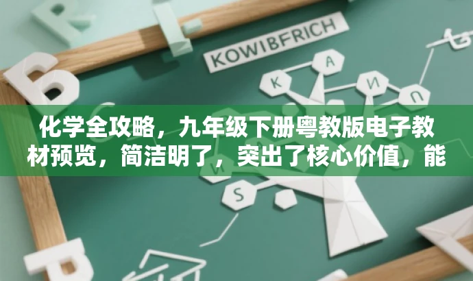 化学全攻略,九年级下册粤教版电子教材预览,简洁明了,突出了核心价值,能够吸引目标人群的注意力,同时符合营销效果的需求。 化学全攻略,九年级下册粤教版电子教材预览,简洁明了,突出了核心价值,能够吸引目标人群的注意力,同时符合营销效果的需求。