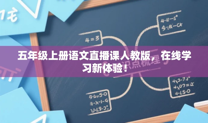 五年级上册语文直播课人教版,在线学习新体验! 五年级上册语文直播课人教版,在线学习新体验!