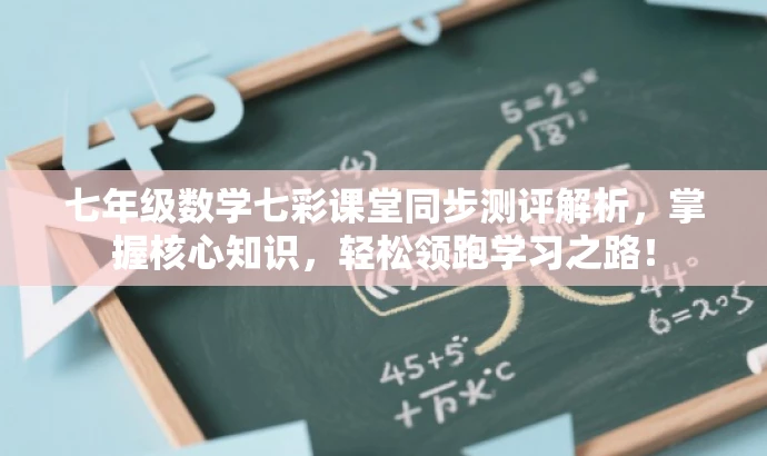 七年级数学七彩课堂同步测评解析,掌握核心知识,轻松领跑学习之路! 七年级数学七彩课堂同步测评解析,掌握核心知识,轻松领跑学习之路!