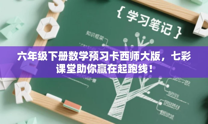 六年级下册数学预习卡西师大版，七彩课堂助你赢在起跑线！