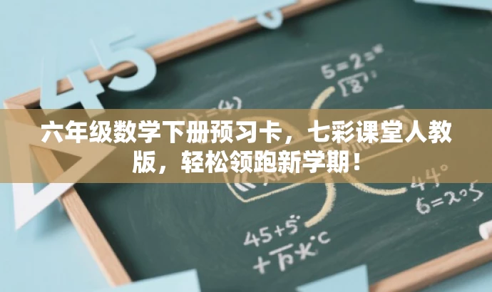 六年级数学下册预习卡,七彩课堂人教版,轻松领跑新学期! 六年级数学下册预习卡,七彩课堂人教版,轻松领跑新学期!