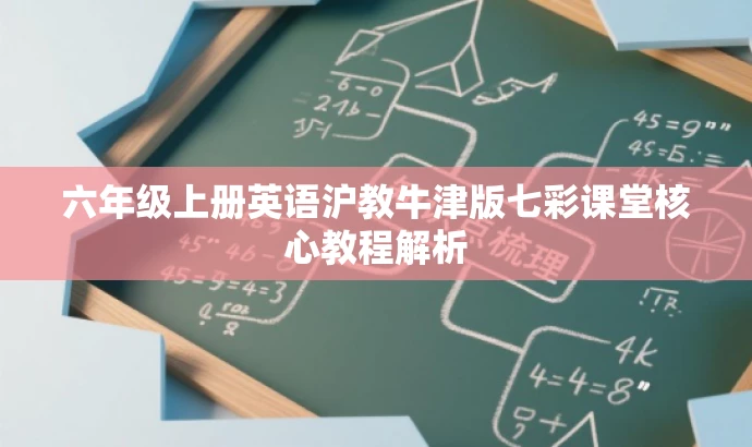 六年级上册英语沪教牛津版七彩课堂核心教程解析 六年级上册英语沪教牛津版七彩课堂核心教程解析