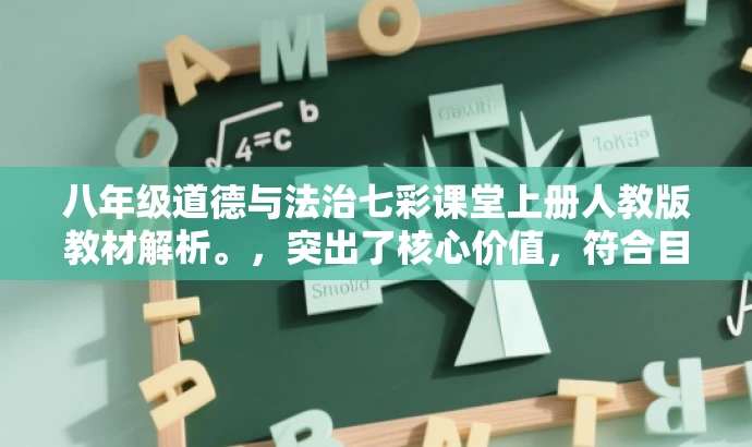 八年级道德与法治七彩课堂上册人教版教材解析。,突出了核心价值,符合目标人群需求,语言简洁明了,具有吸引力。希望符合您的要求。 八年级道德与法治七彩课堂上册人教版教材解析。,突出了核心价值,符合目标人群需求,语言简洁明了,具有吸引力。希望符合您的要求。
