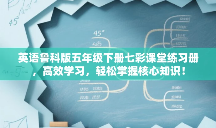 英语鲁科版五年级下册七彩课堂练习册,高效学习,轻松掌握核心知识! 英语鲁科版五年级下册七彩课堂练习册,高效学习,轻松掌握核心知识!
