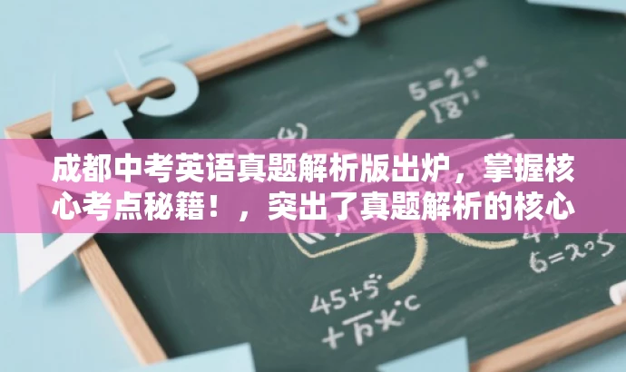 成都中考英语真题解析版出炉,掌握核心考点秘籍!,突出了真题解析的核心价值,同时使用了具有吸引力的语言来吸引目标人群的注意力。 成都中考英语真题解析版出炉,掌握核心考点秘籍!,突出了真题解析的核心价值,同时使用了具有吸引力的语言来吸引目标人群的注意力。