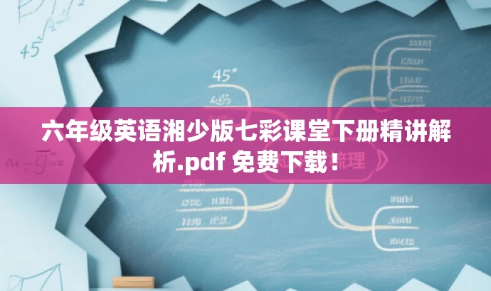 六年级英语湘少版七彩课堂下册精讲解析.pdf 免费下载! 六年级英语湘少版七彩课堂下册精讲解析.pdf 免费下载!