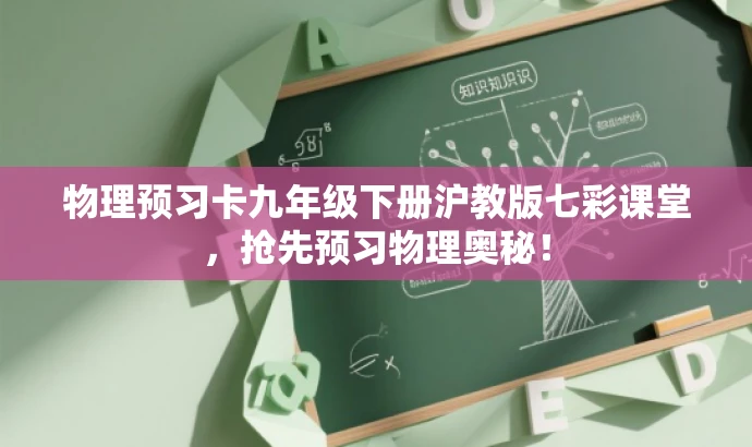 物理预习卡九年级下册沪教版七彩课堂,抢先预习物理奥秘! 物理预习卡九年级下册沪教版七彩课堂,抢先预习物理奥秘!