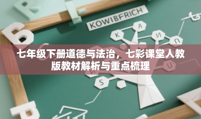 七年级下册道德与法治,七彩课堂人教版教材解析与重点梳理 七年级下册道德与法治,七彩课堂人教版教材解析与重点梳理