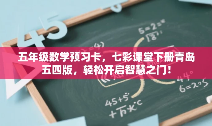 五年级数学预习卡,七彩课堂下册青岛五四版,轻松开启智慧之门! 五年级数学预习卡,七彩课堂下册青岛五四版,轻松开启智慧之门!