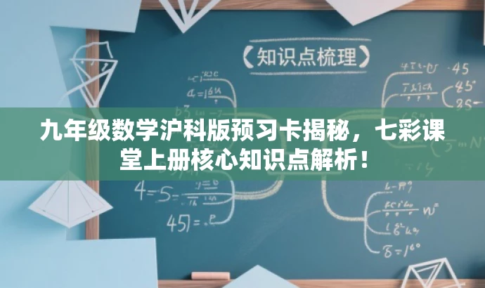 九年级数学沪科版预习卡揭秘,七彩课堂上册核心知识点解析! 九年级数学沪科版预习卡揭秘,七彩课堂上册核心知识点解析!