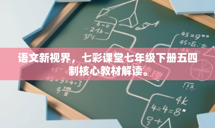 语文新视界,七彩课堂七年级下册五四制核心教材解读。 语文新视界,七彩课堂七年级下册五四制核心教材解读。