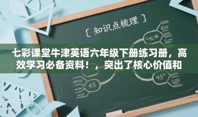 七彩课堂牛津英语六年级下册练习册,高效学习必备资料!,突出了核心价值和目标人群需求,使用了吸引人的语言,旨在提高点击率和关注度。 七彩课堂牛津英语六年级下册练习册,高效学习必备资料!,突出了核心价值和目标人群需求,使用了吸引人的语言,旨在提高点击率和关注度。