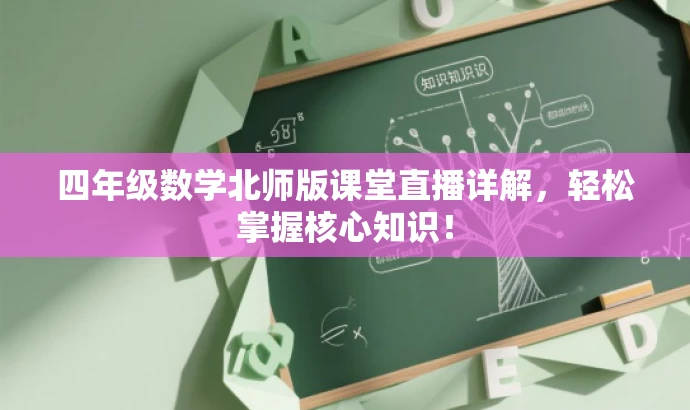 四年级数学北师版课堂直播详解,轻松掌握核心知识! 四年级数学北师版课堂直播详解,轻松掌握核心知识!
