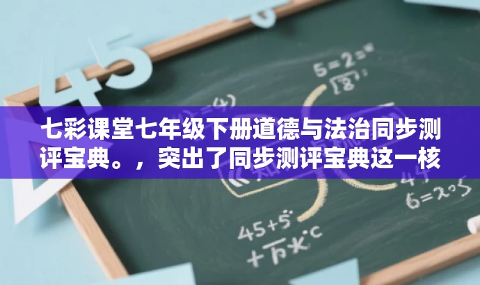 七彩课堂七年级下册道德与法治同步测评宝典。,突出了同步测评宝典这一核心价值,同时针对七年级学生这一特定目标人群,语言简洁且具有吸引力。 七彩课堂七年级下册道德与法治同步测评宝典。,突出了同步测评宝典这一核心价值,同时针对七年级学生这一特定目标人群,语言简洁且具有吸引力。