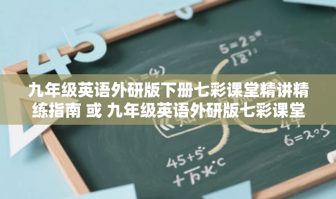 九年级英语外研版下册七彩课堂精讲精练指南 或 九年级英语外研版七彩课堂下册学习宝典。 九年级英语外研版下册七彩课堂精讲精练指南 或 九年级英语外研版七彩课堂下册学习宝典。