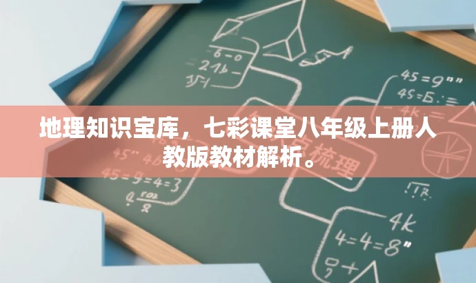 地理知识宝库,七彩课堂八年级上册人教版教材解析。 地理知识宝库,七彩课堂八年级上册人教版教材解析。