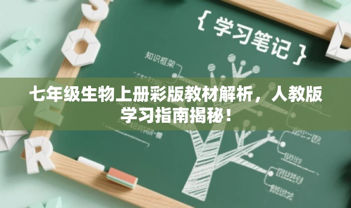 七年级生物上册彩版教材解析,人教版学习指南揭秘! 七年级生物上册彩版教材解析,人教版学习指南揭秘!