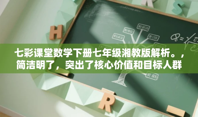 七彩课堂数学下册七年级湘教版解析。,简洁明了,突出了核心价值和目标人群需求,同时语言有吸引力,符合营销效果的要求。 七彩课堂数学下册七年级湘教版解析。,简洁明了,突出了核心价值和目标人群需求,同时语言有吸引力,符合营销效果的要求。