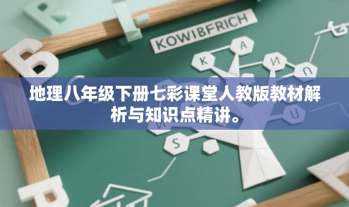 地理八年级下册七彩课堂人教版教材解析与知识点精讲。 地理八年级下册七彩课堂人教版教材解析与知识点精讲。