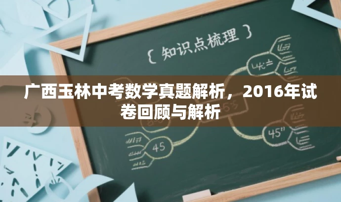 广西玉林中考数学真题解析,2016年试卷回顾与解析 广西玉林中考数学真题解析,2016年试卷回顾与解析