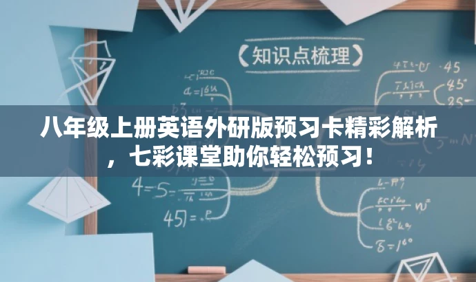 八年级上册英语外研版预习卡精彩解析,七彩课堂助你轻松预习! 八年级上册英语外研版预习卡精彩解析,七彩课堂助你轻松预习!