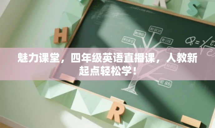 魅力课堂,四年级英语直播课,人教新起点轻松学! 魅力课堂,四年级英语直播课,人教新起点轻松学!