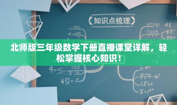 北师版三年级数学下册直播课堂详解,轻松掌握核心知识! 北师版三年级数学下册直播课堂详解,轻松掌握核心知识!